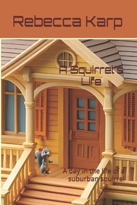 A Squirrel's Life: A day in the life of a suburban squirrel - Rebecca Jo Karp - cover