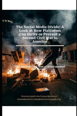 The Social Media Divide: A Look at How Platforms Can Incite or Prevent a Second Civil War in America: The second Civil War started around the corner' - Houston Smith,Pastor Spoton411 * - cover