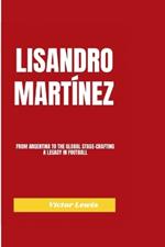 Lisandro Mart?nez: From Argentina to the Global Stage-Crafting a Legacy in Football