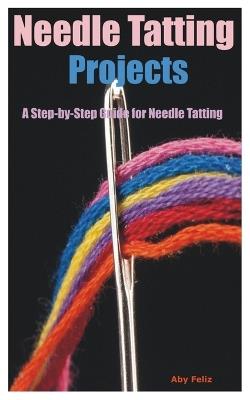 Needle Tatting Projects: A Step-by-Step Guide for Needle Tatting - Aby Feliz - cover