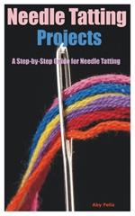 Needle Tatting Projects: A Step-by-Step Guide for Needle Tatting