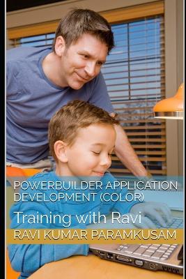 PowerBuilder Application Development (Color Pictures): Training with Ravi - Ravi Kumar Paramkusam - cover