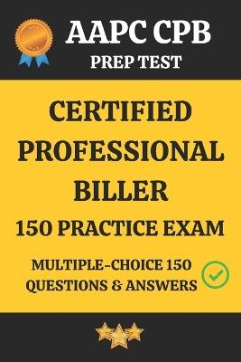 Aapc Cpb Practice Exam 150 Questions and Ansewr Key: Certified Professional Biller Practice Exam Multiple Choice Mock Test - Sai Parvathi - cover