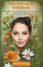 Herbal Skin Solutions: The Ultimate Guide to Natural Remedies for Acne, Eczema, Ageing Skin and Psoriasis
