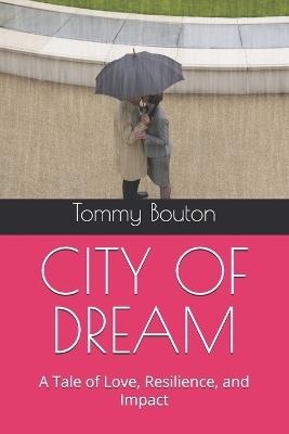 City of Dream: A Tale of Love, Resilience, and Impact - Tommy N Bouton - cover