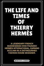 The Life and Times of Thierry Herm?s: A Legendary French Businessman Who Founded Herm?s International, Earning Acclaim As A Distinguished Fashion House Designer.