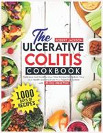 The Ulcerative Colitis Cookbook: 1000 Days of Delicious and Healthy Low Fiber Recipe to Restore Your Gut Health and Improve Your Digestive System with 30 Day Meal Plan