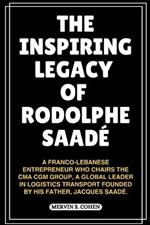 The Inspiring Legacy of Rodolphe Saad?: A Franco-Lebanese Entrepreneur Who Chairs The Cma Cgm Group, A Global Leader In Logistics Transport Founded By His Father, Jacques Saad?.
