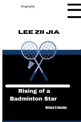 Lee Zii Jia: Rising of a Badminton Star - Richard K Hensley - cover