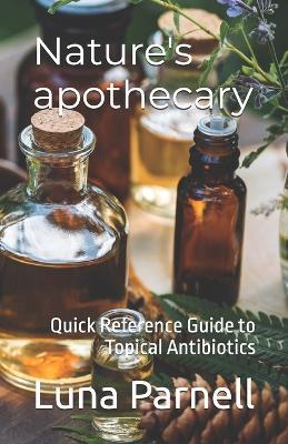 Nature's apothecary: Quick Reference Guide to Topical Antibiotics - Luna Parnell - cover