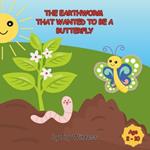 The Earthworm That Wanted To Be A Butterfly: A Colorful Tale of Dreams, Challenges, and Self-Discovery