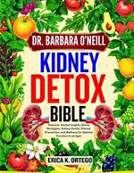 Dr. Barbara O'Neill Kidney Detox Bible: Discover Herbal Insights, Detox Strategies, Kidney Health, Disease Prevention, and Wellness for Optimal Function in all Ages