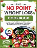 The No Point Weight Loss Cookbook 2025: A Comprehensive Food Guide with Delicious, Stress-Free Recipes to Gain Energy and Shed Pounds, Perfect for a Balanced and Satisfying Diet.