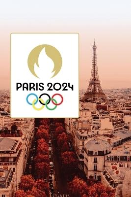 Paris 2024 Olympics: From Planning to Podium: Everything You Need to Know About Paris 2024 - Sophia Reynolds - cover