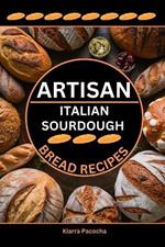 Artisan Italian Sourdough Bread Recipes: Flavors of the Old Country