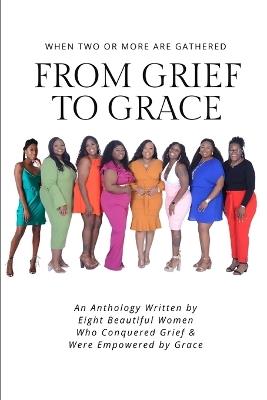 When Two Or More Are Gathered: From Grief To Grace - Ashley Arrington,Kayla Nimer,Kritina Mock-Palmer - cover