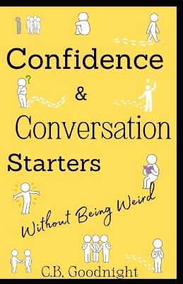 Confidence And Conversation Starters Without Being Weird - C B Goodnight - cover