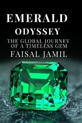 Emerald Odyssey: The Global Journey of a Timeless Gem - Faisal Jamil - cover