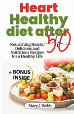 Heart Healthy Diet After 50: Nourishing Hearts: Delicious and Nutritious Recipes for a Healthy Life