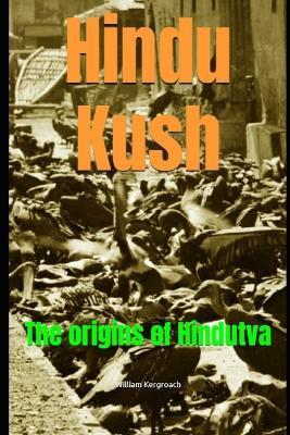 Hindu Kush: The origins of Hindutva - William Kergroach - cover