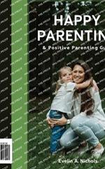 Happy Parenting And Positive Parenting Guide: Proven Strategies for Raising Healthy, Happy Teens