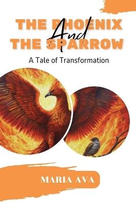 The Phoenix and the Sparrow: A Tale of Transformation, Unleash Your Inner Strength and Overcome Life's Challenges - Maria Ava - cover