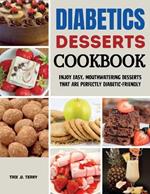 Diabetics Desserts Cookbook: Enjoy Easy, Mouthwatering Desserts That Are Perfectly Diabetic-Friendly