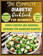 The complete diabetic cookbook for beginners: Simple Recipes and Essential Guidance for Managing Diabetes