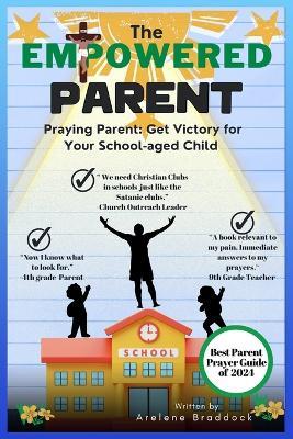 The Empowered Parent: Praying Parent: Get Victory for School-aged Child - Arelene Braddock - cover