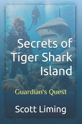 Secrets of Tiger Shark Island: Guardian's Quest - Scott Liming - cover