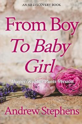 From Boy to Baby Girl (Rubber Pants Version): An ABDL/TBDL/Coming of age/diaper story - Andrew Stephens - cover