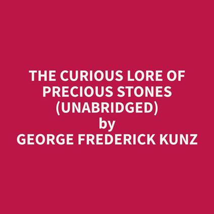 The Curious Lore of Precious Stones (Unabridged)