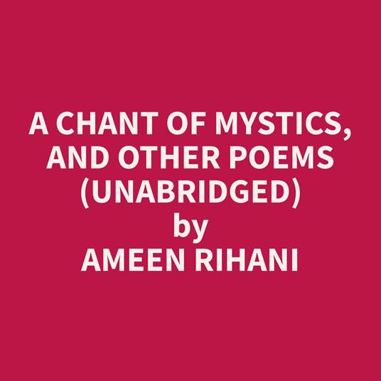 A Chant of Mystics, and Other Poems (Unabridged)