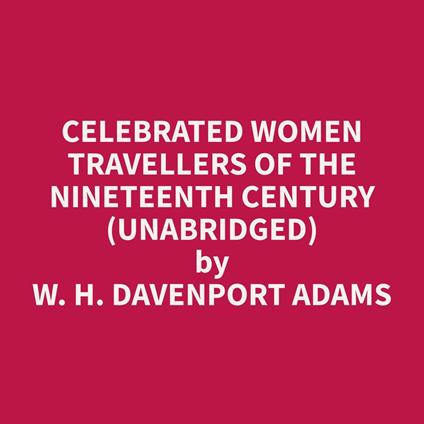 Celebrated Women Travellers of the Nineteenth Century (Unabridged)