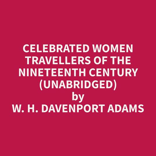 Celebrated Women Travellers of the Nineteenth Century (Unabridged)