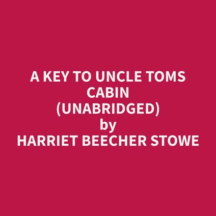 A Key To Uncle Toms Cabin (Unabridged)