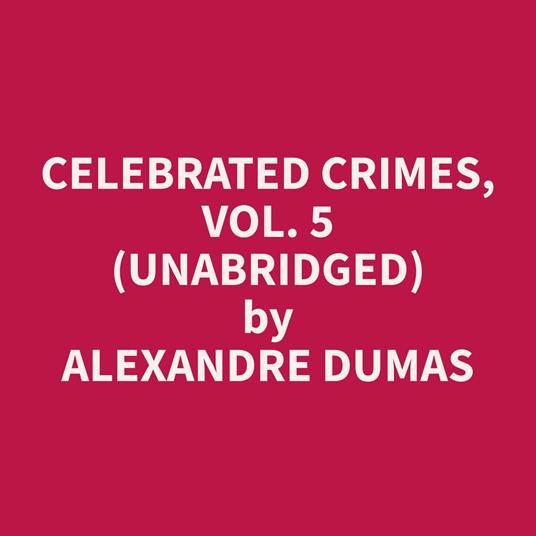 Celebrated Crimes, Vol. 5 (Unabridged)