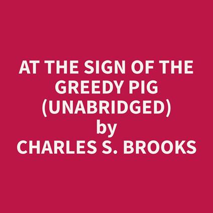 At The Sign of The Greedy Pig (Unabridged)