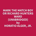 Mark the Match Boy or Richard Hunters Ward (Unabridged)