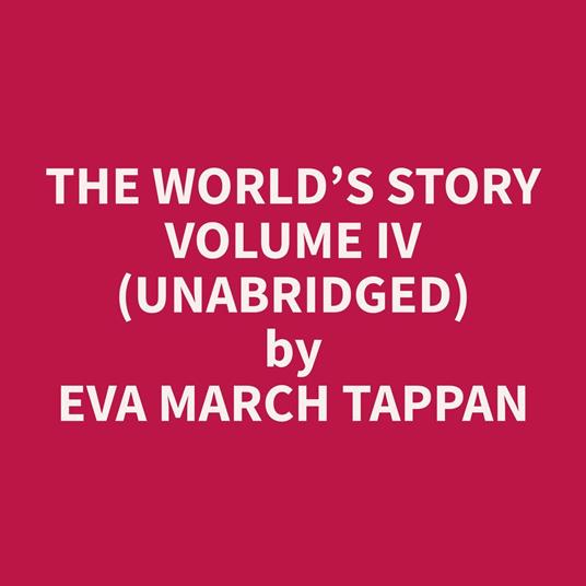 The World’s Story Volume IV (Unabridged)