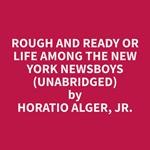 Rough and Ready OR Life Among the New York Newsboys (Unabridged)