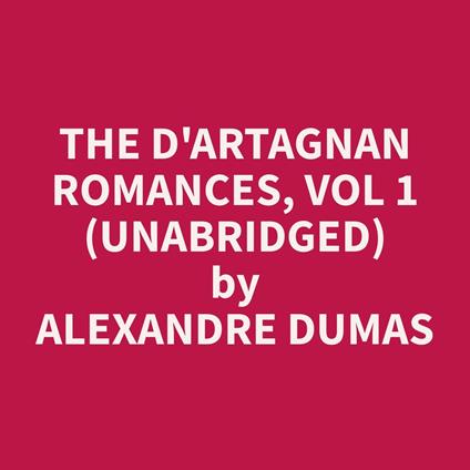 The d'Artagnan Romances, Vol 1 (Unabridged)