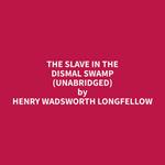 The Slave In The Dismal Swamp (Unabridged)