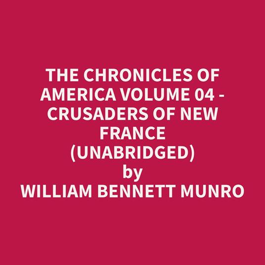 The Chronicles of America Volume 04 - Crusaders of New France (Unabridged)