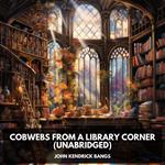 Cobwebs from a Library Corner (Unabridged)