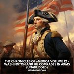 The Chronicles of America Volume 12 - Washington and his Comrades in Arms (Unabridged)