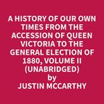 A History of Our Own Times From the Accession of Queen Victoria to the General Election of 1880, Volume II (Unabridged)