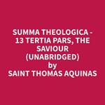 Summa Theologica - 13 Tertia Pars, The Saviour (Unabridged)