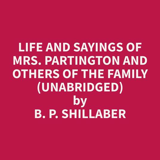 Life and Sayings of Mrs. Partington and Others of the Family (Unabridged)