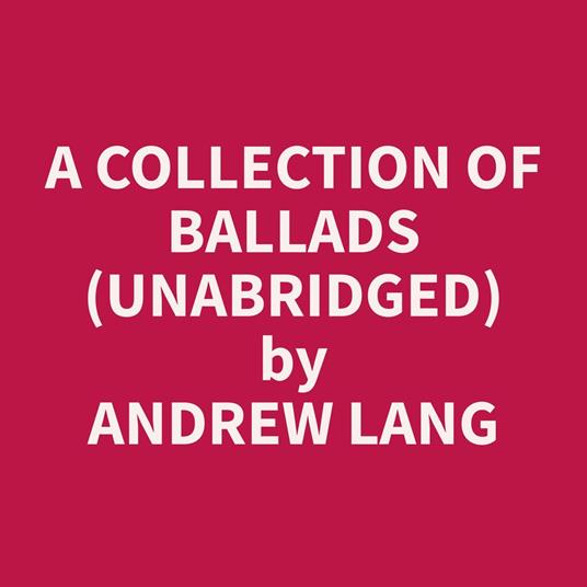 A Collection of Ballads (Unabridged)